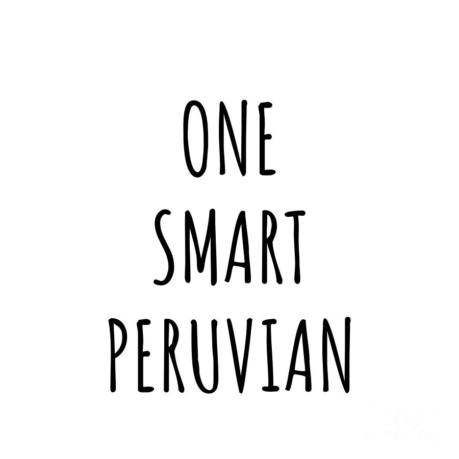 Peruvian Digital Art - One Smart Peruvian Funny Peru Gift Idea for Clever Men Intelligent Women Geek Quote Gag Joke by Jeff Creation