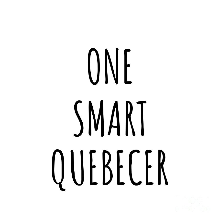 Quebecer Digital Art - One Smart Quebecer Funny Quebec Gift Idea for Clever Men Intelligent Women Geek Quote Gag Joke by Jeff Creation