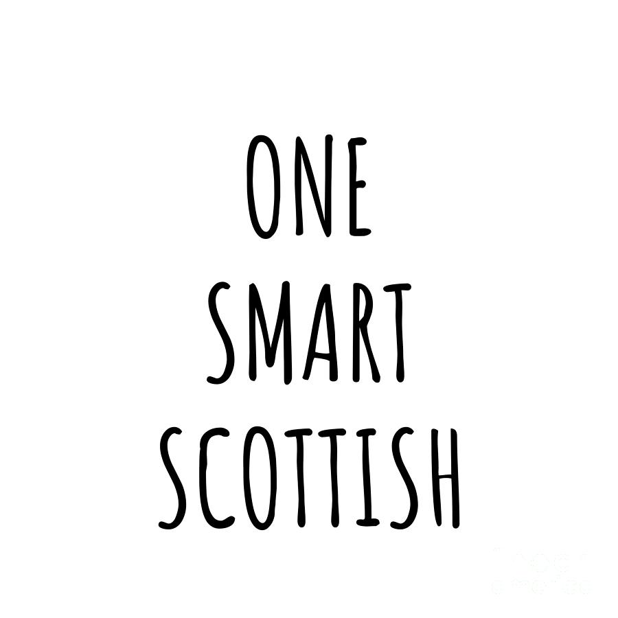 Scottish Digital Art - One Smart Scottish Funny Scotland Gift Idea for Clever Men Intelligent Women Geek Quote Gag Joke by Jeff Creation
