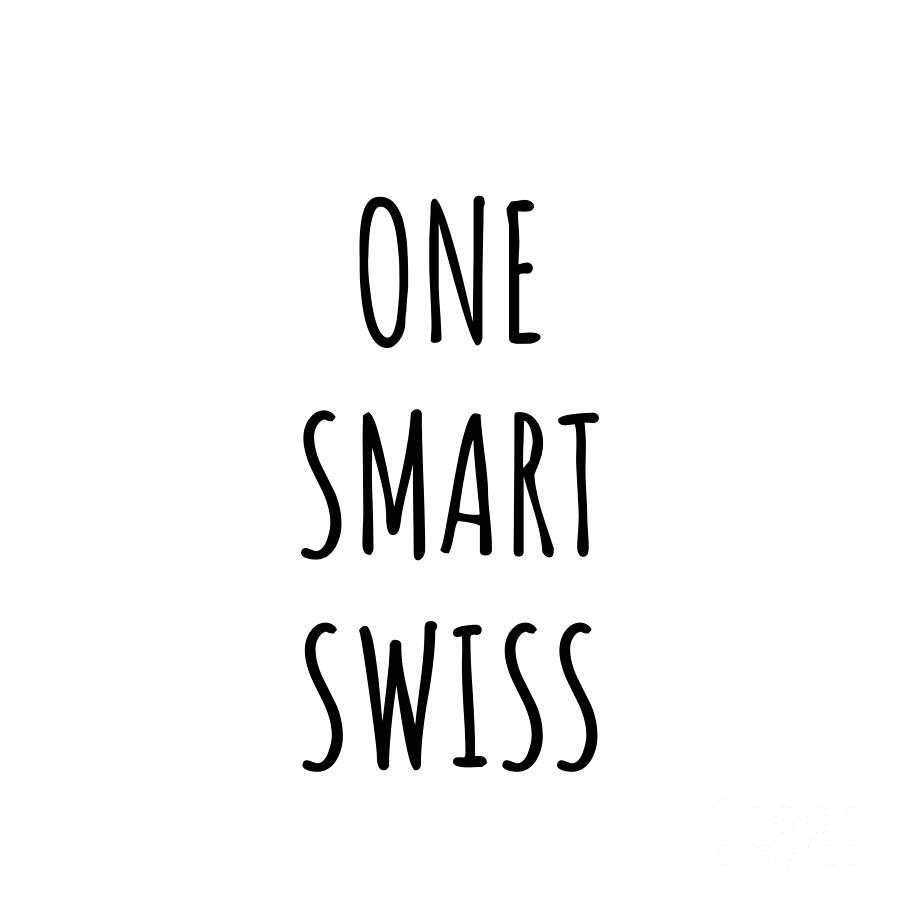 Swiss Digital Art - One Smart Swiss Funny Switzerland Gift Idea for Clever Men Intelligent Women Geek Quote Gag Joke by Jeff Creation