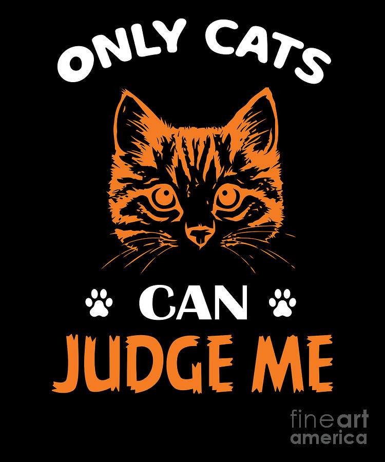 Cat Digital Art - Only Cats Can Judge Me Funny Cat Lover Gift by RaphaelArtDesign