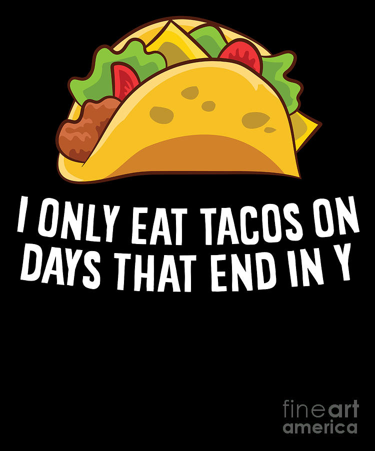 Only Eat Tacos On Days That End In Y Funny Taco Digital Art by EQ Designs -  Fine Art America