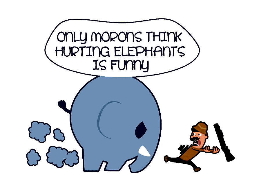 Only Morons Think Hurting Elephants Is Funny Digital Art By Archie K 