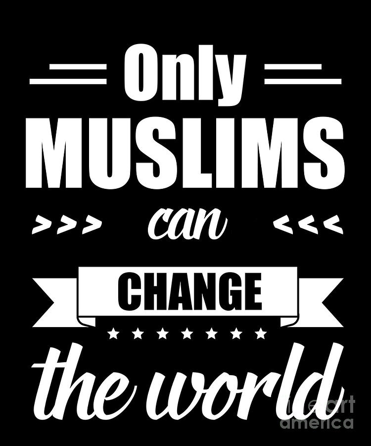 Only Muslim Can Change The World Allah Islam Gift Digital Art by Thomas ...