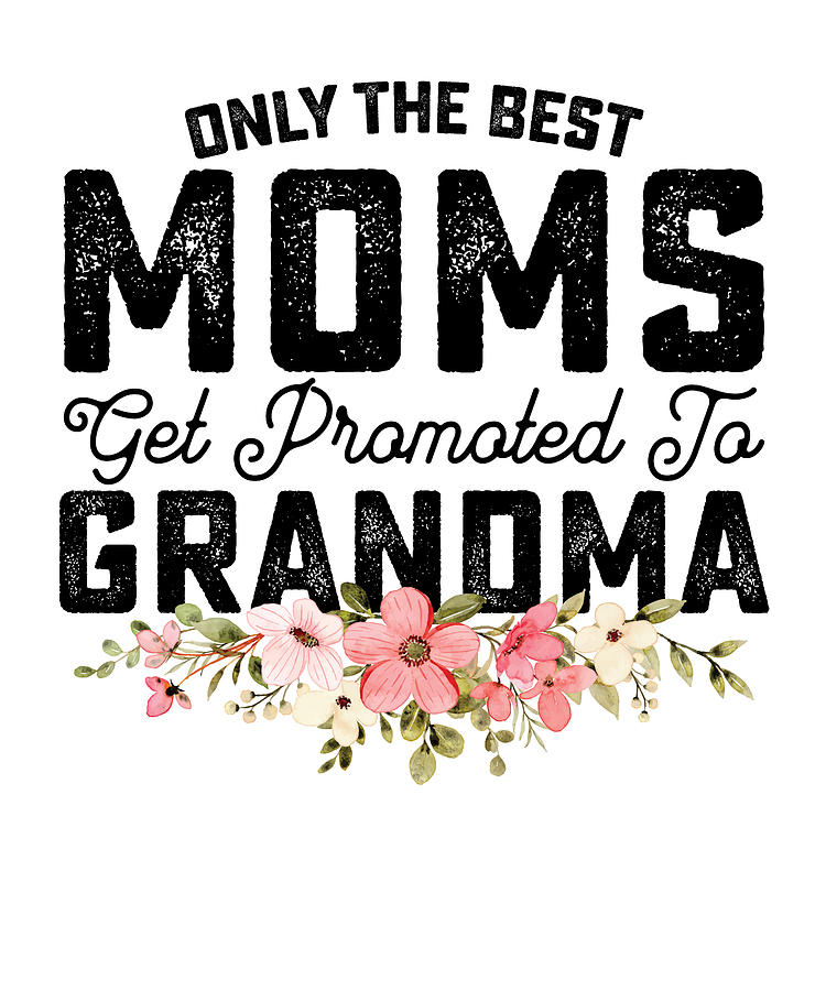 Only The Best Moms Get Promoted To Grandma Digital Art By Nassy Fine