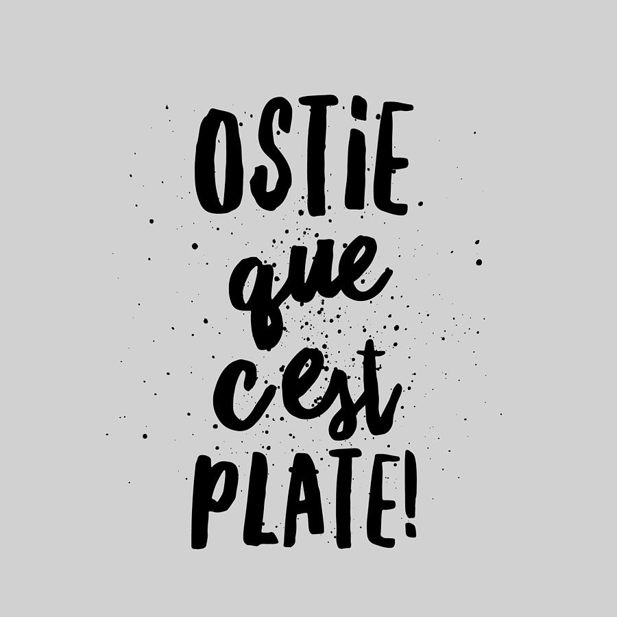 Ostie Que C Est Plate Quebec Swear In French Funny Gift Digital Art By Jeff Brassard