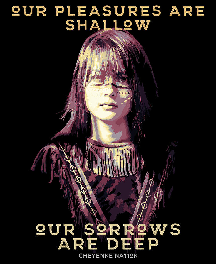Vintage Digital Art - Our Pleasures are Shallow, Our Sorrows are Deep, Native American, Cheyenne Nation Proverb by Steven Poke