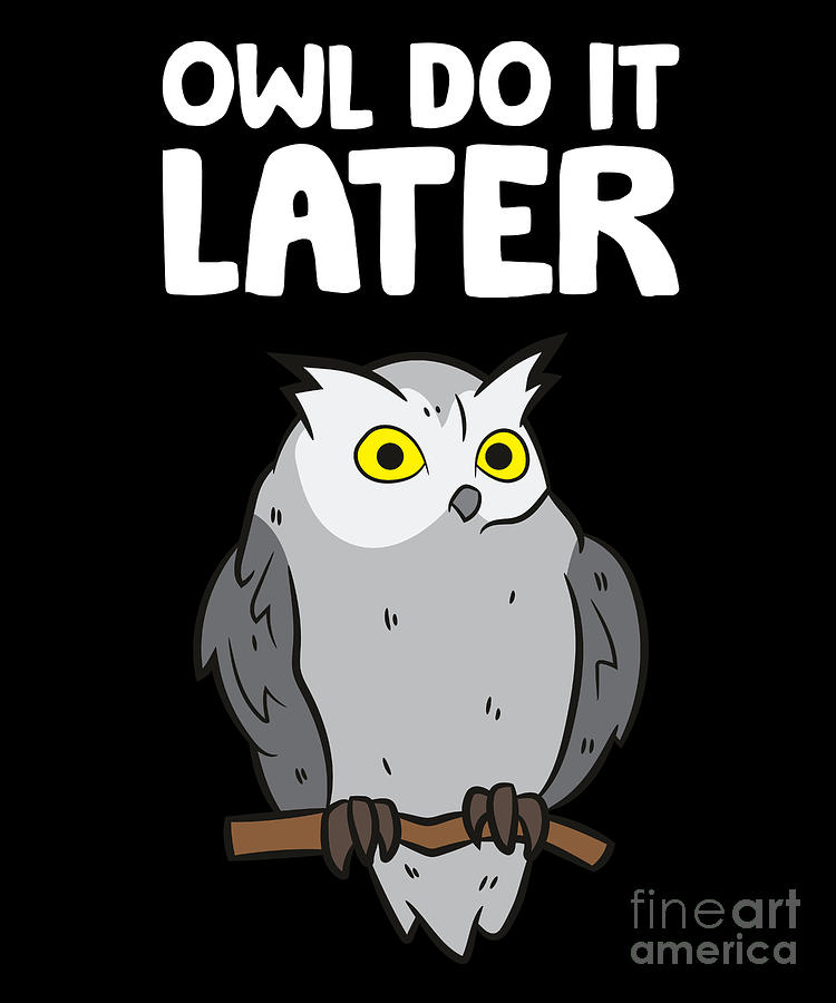 Owl Do It Later Funny Owl Pun Cute Owl Digital Art by EQ Designs - Fine ...