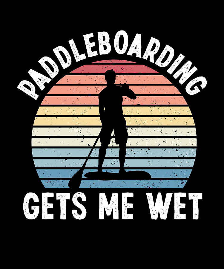 Paddleboarding Gets Me Wet Funny Sup T Sunset Digital Art By Philip