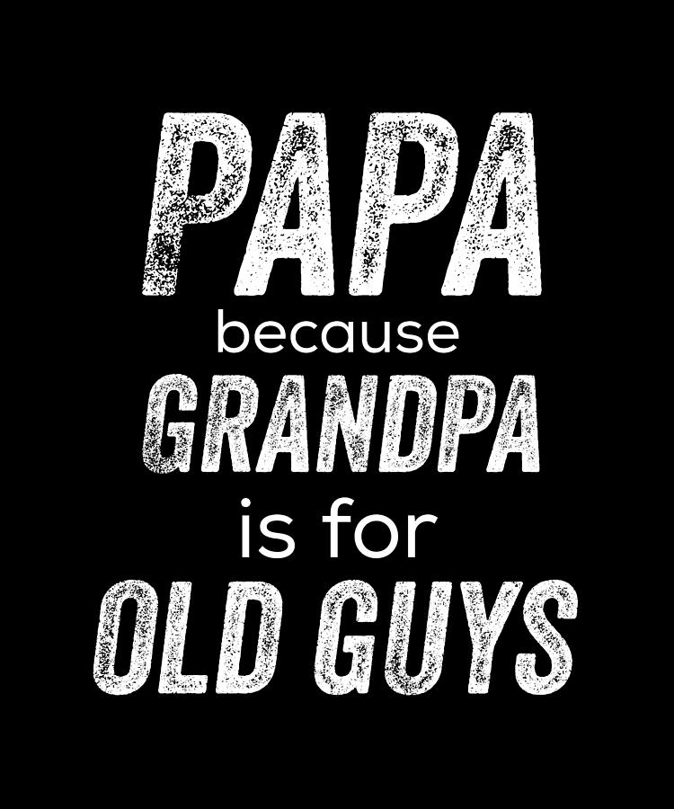 Papa because grandpa is for old guys grandfather Digital Art by Norman ...