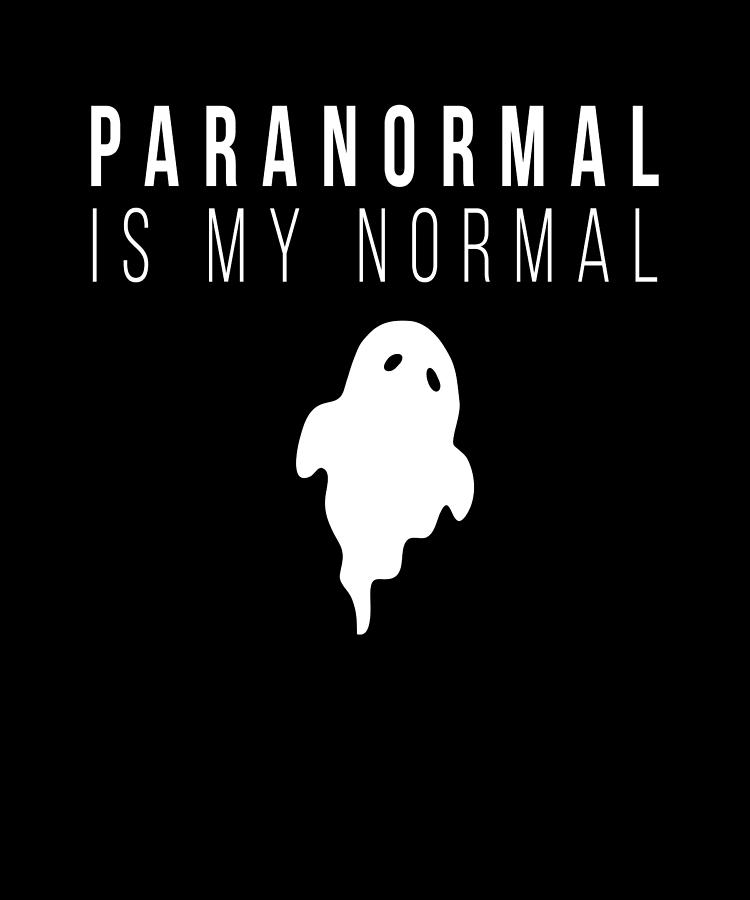 Paranormal Is My Normal Digital Art by Mooon Tees - Fine Art America
