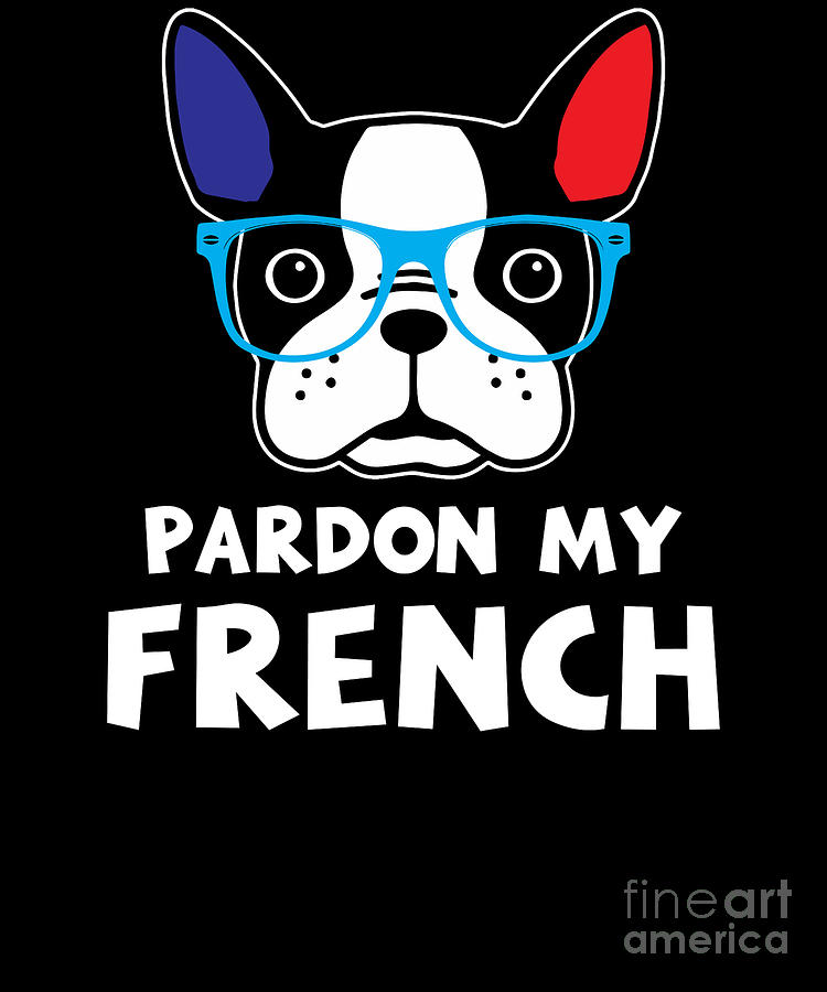 Pardon My French Funny French Bulldog Frenchie Digital Art by The ...