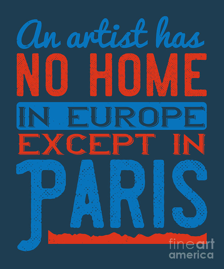 Paris Digital Art - Paris Lover Gift An Artist Has No Home In Europe Except In Paris France Fan by Jeff Creation