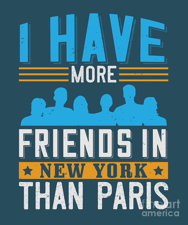Paris Digital Art - Paris Lover Gift I Have More Friends In New York Than Paris France Fan by Jeff Creation