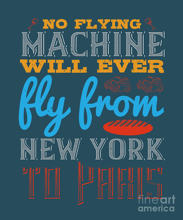 Paris Digital Art - Paris Lover Gift No Flying Machine Will Ever Fly From New York To Paris France Fan by Jeff Creation