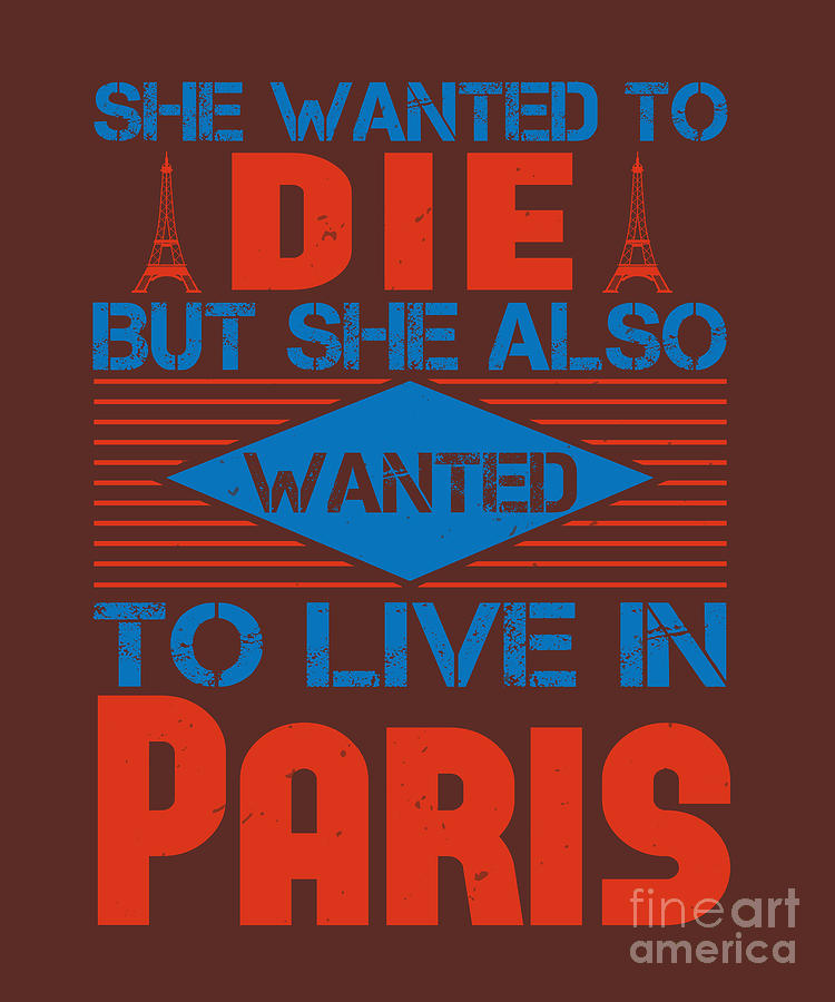 Paris Digital Art - Paris Lover Gift She Wanted To Die But She Also Wanted To Live In Paris France Fan by Jeff Creation