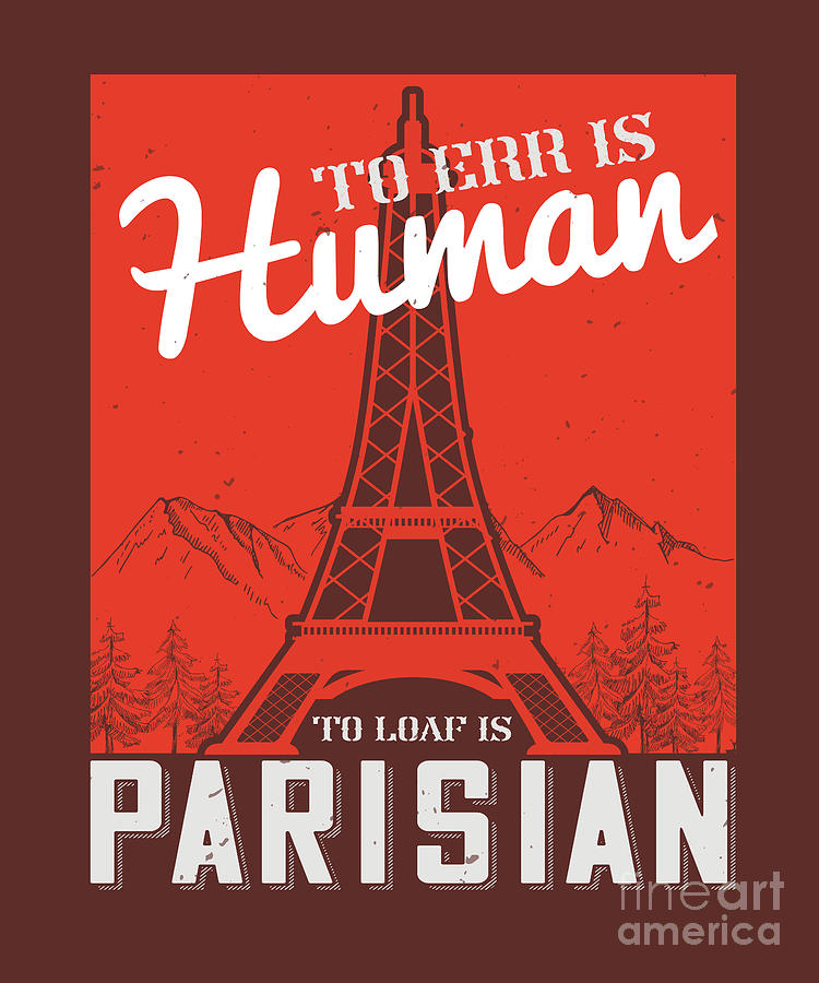 Paris Digital Art - Paris Lover Gift To Error Is Human To Loaf Is Parisian France Fan by Jeff Creation