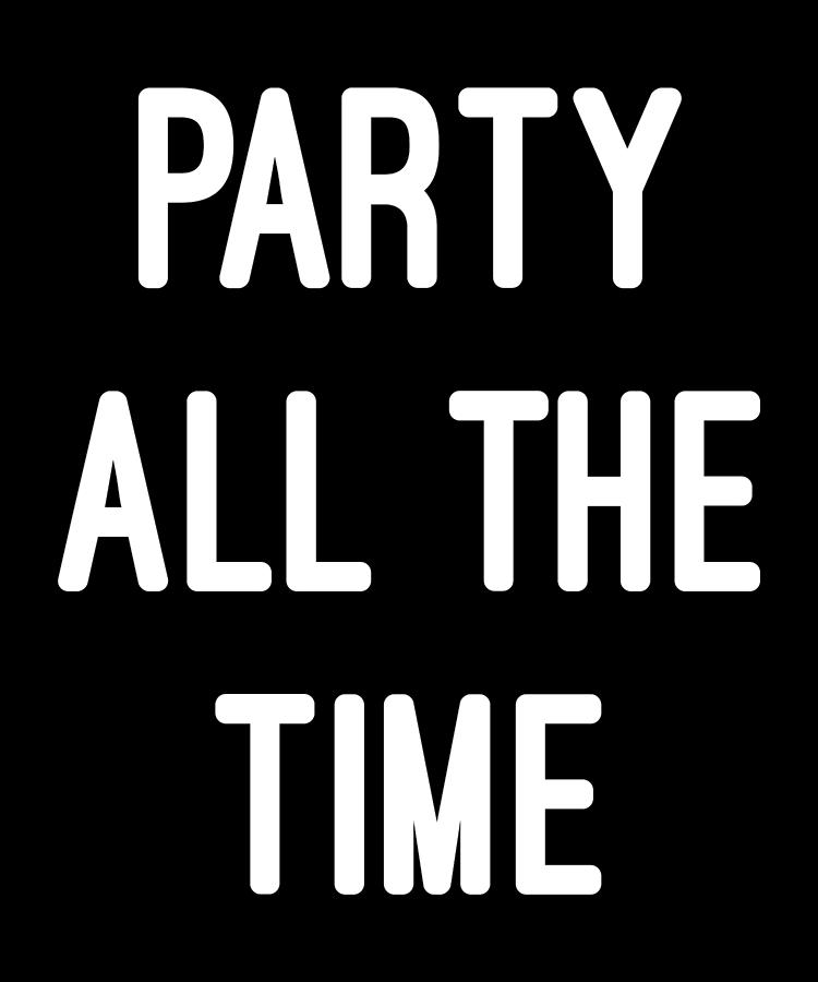 Party All The Time Digital Art by Flippin Sweet Gear