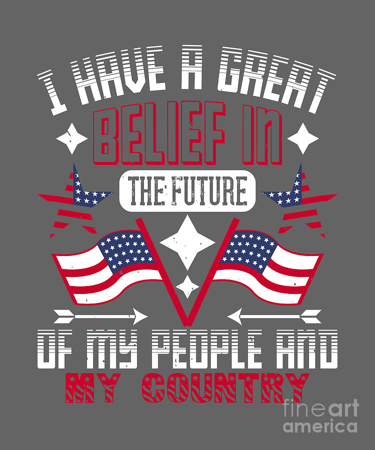 Patriot Digital Art - Patriot USA Gift I Have A Great Belief In The Future Of My People And My Country America Pride by Jeff Creation