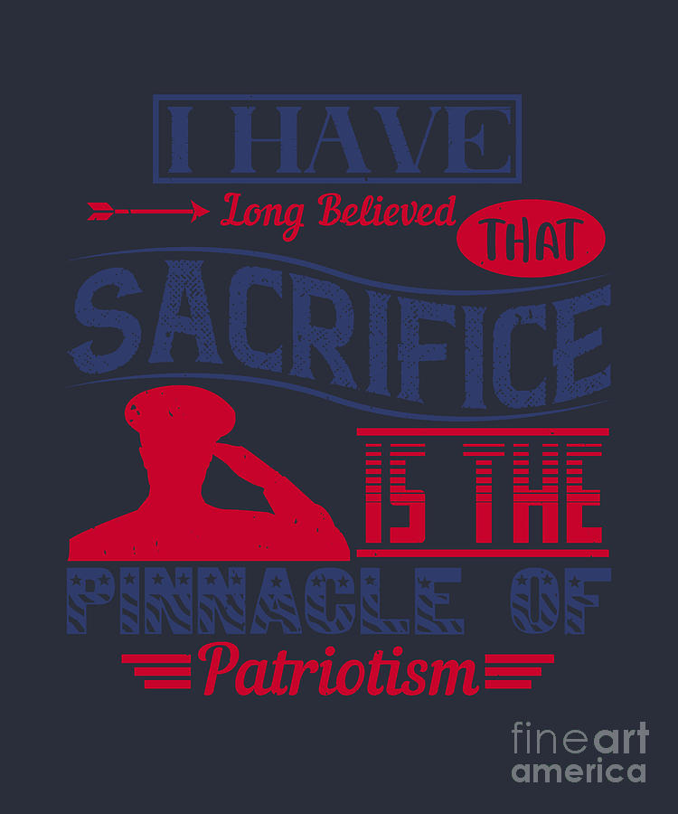 Patriot Digital Art - Patriot USA Gift I Have Long Believed That Sacrifice Is The Pinnacle Of Patriotism America Pride by Jeff Creation
