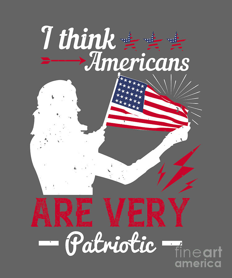 Patriot Digital Art - Patriot USA Gift I Think Americans Are Very Patriotic America Pride by Jeff Creation