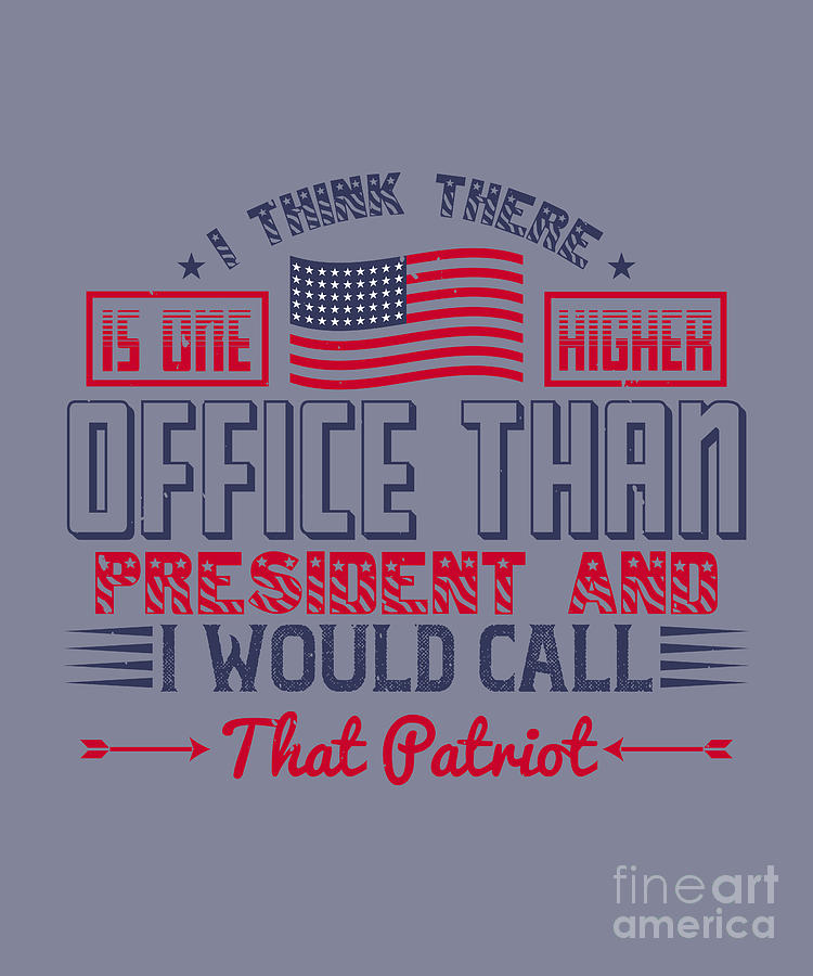 Patriot Digital Art - Patriot USA Gift I Think There Is One Higher Office Than President America Pride by Jeff Creation