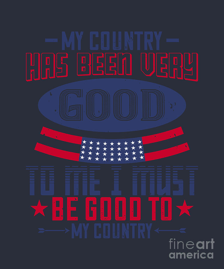 Patriot Digital Art - Patriot USA Gift My Country Has Been Very Good To Me I Must Be Good To My Country America Pride by Jeff Creation