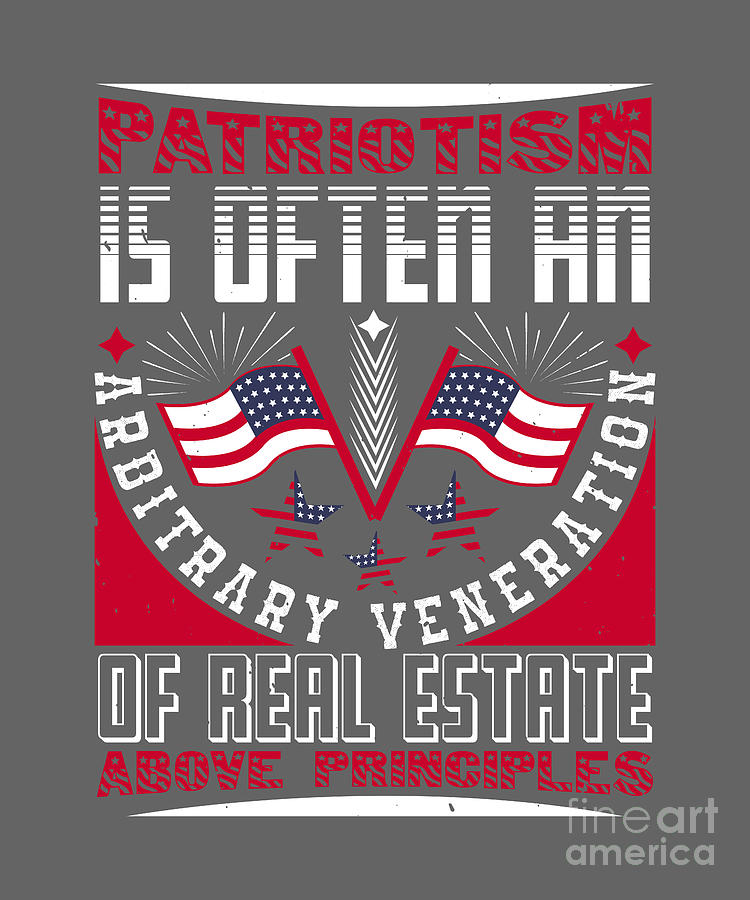 Patriot Digital Art - Patriot USA Gift Patriotism Is Often Arbitrary Veneration Real Estate Above Principles America Pride by Jeff Creation