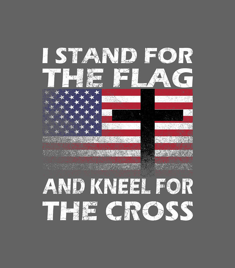 Patriotic I Stand For The Flag And Kneel For The Cross Digital Art by ...