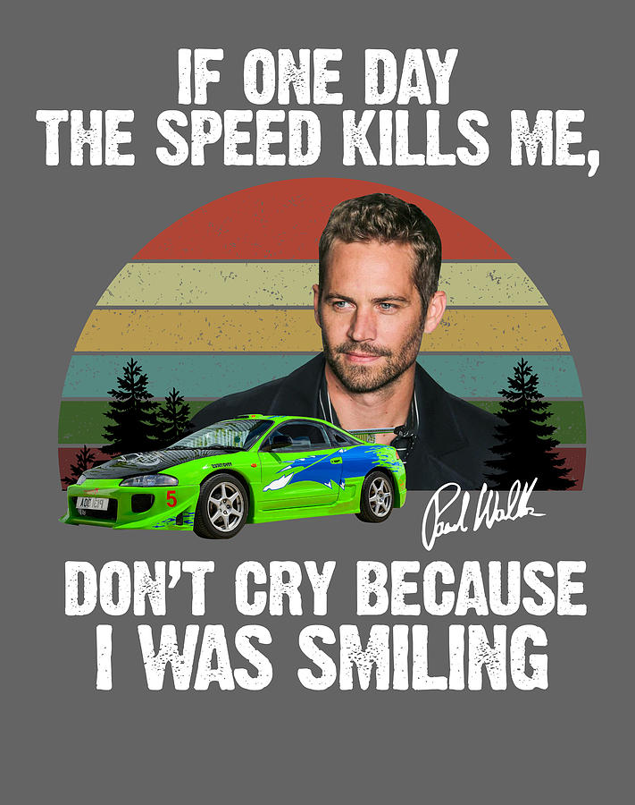If The Speed Kills Me Paul Walker Paul Walker Vintage Classic If One Day The Speed Kills Me Do Not Cry S
