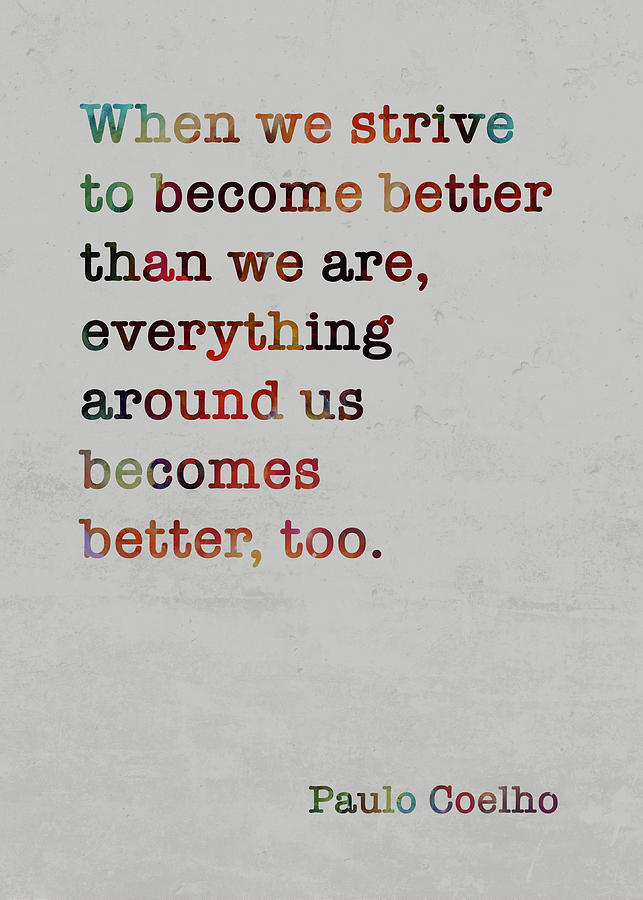 Paulo Coelho Colorful Quote When we strive to become better than we are ...