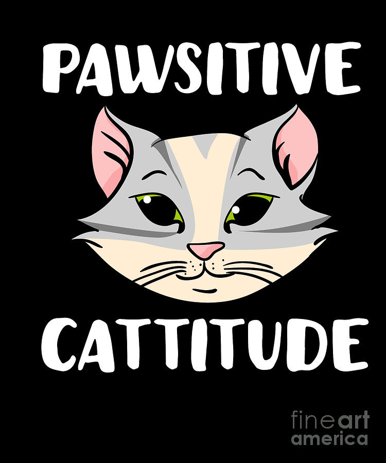 Pawsitive Humorous Cat Kittens Owners Feline Mammal Kitty Animal Lovers  Gift Digital Art by Thomas Larch - Fine Art America