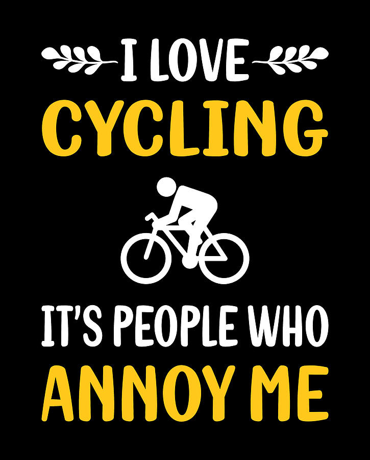 Bicycle Digital Art - People Annoy Me Cycling Cycle Cyclist by Petrona Romero