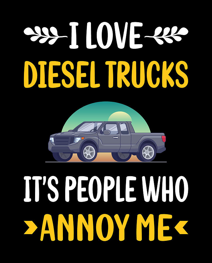 Typography Digital Art - People Annoy Me Diesel Truck Trucks by Petrona Romero