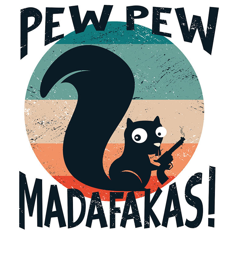 Pew Pew Madafakas Crazy Squirrel Internet Meme Digital Art By Toms Tee Store Fine Art America