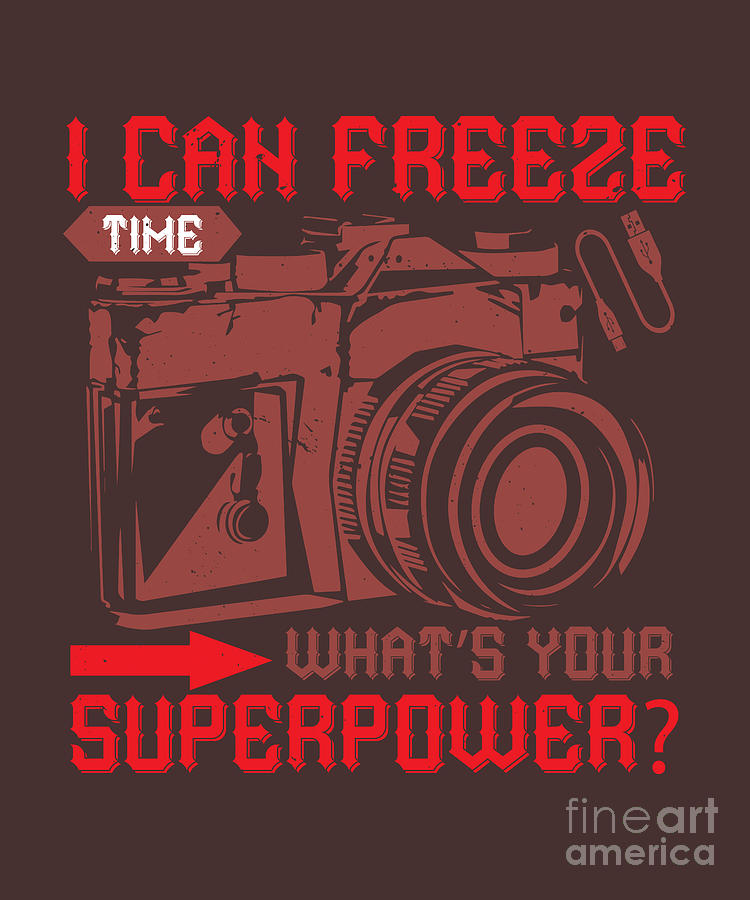 Can Digital Art - Photograph Gift I Can Freeze Time Whats Your Photo Lover by Jeff Creation
