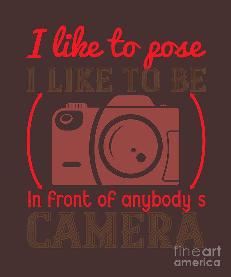 Gift Digital Art - Photograph Gift I Like To Pose I Like To Be Photo Lover by Jeff Creation