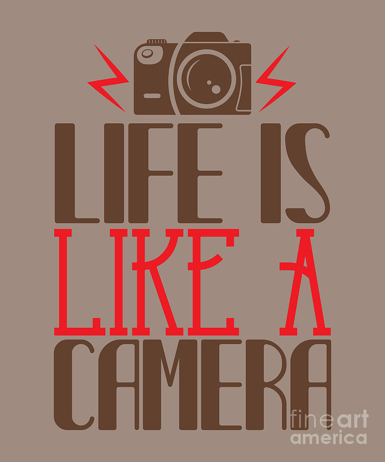 Camera Digital Art - Photograph Gift Life Is Like A Camera Photo Lover by Jeff Creation