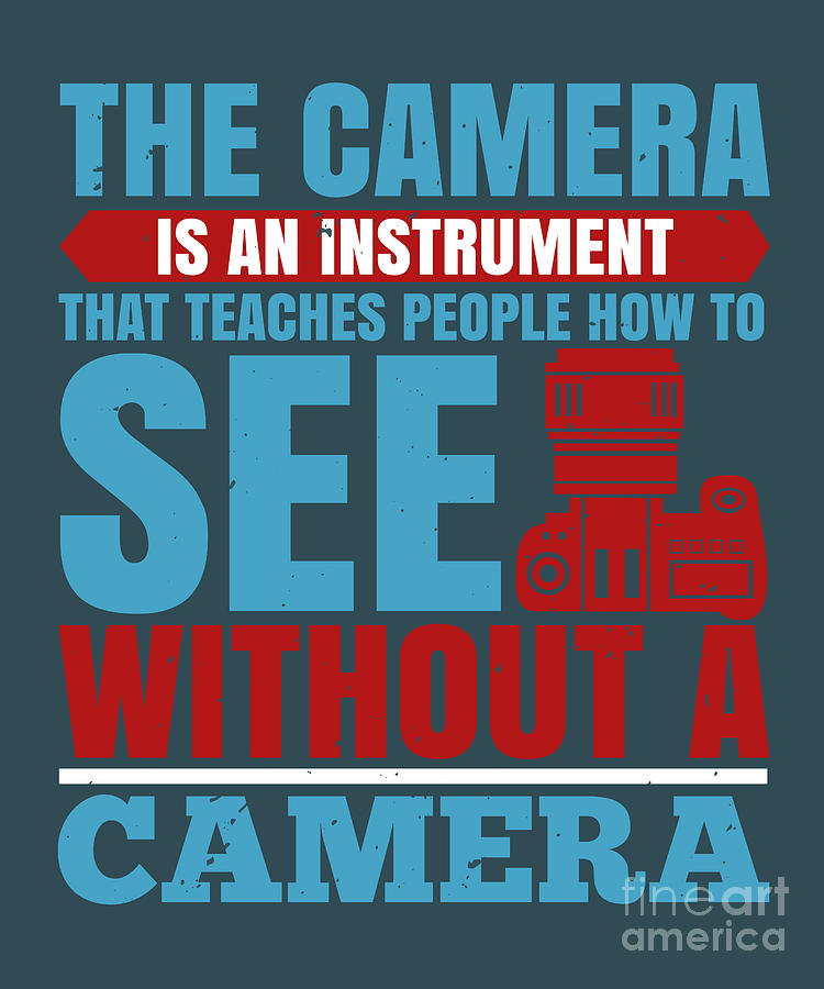 Camera Digital Art - Photograph Gift The Camera Is An Instrument Photo Lover by Jeff Creation