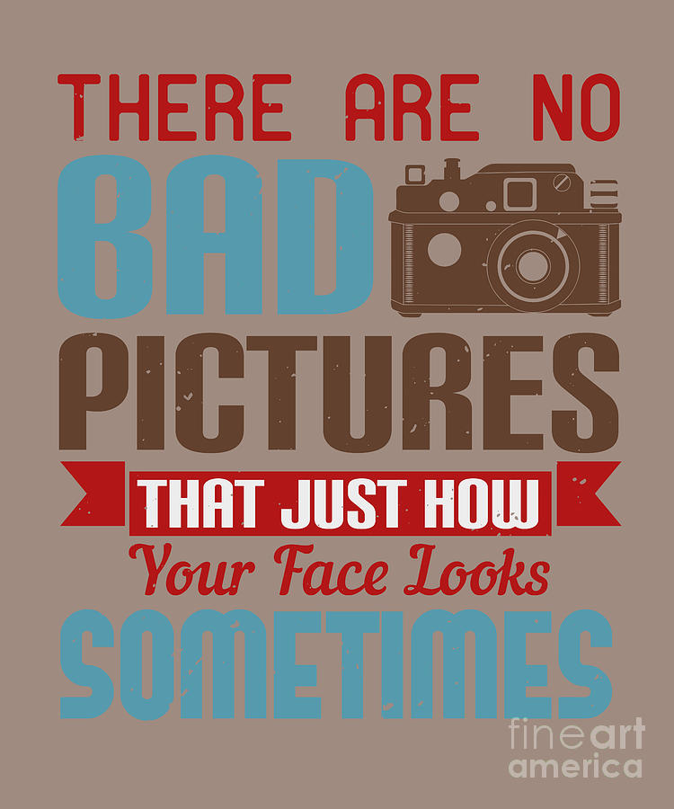 Gift Digital Art - Photograph Gift There Are No Bad Pictures That Just How You Face Looks Sometimes Quote Photo Lover by Jeff Creation