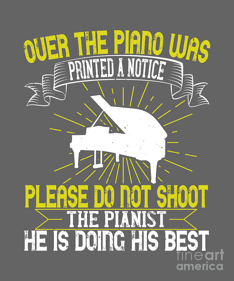 Piano Digital Art - Piano Gift Over The Piano Was Printed A Notice Please Do Not Shoot The Pianist by Jeff Creation