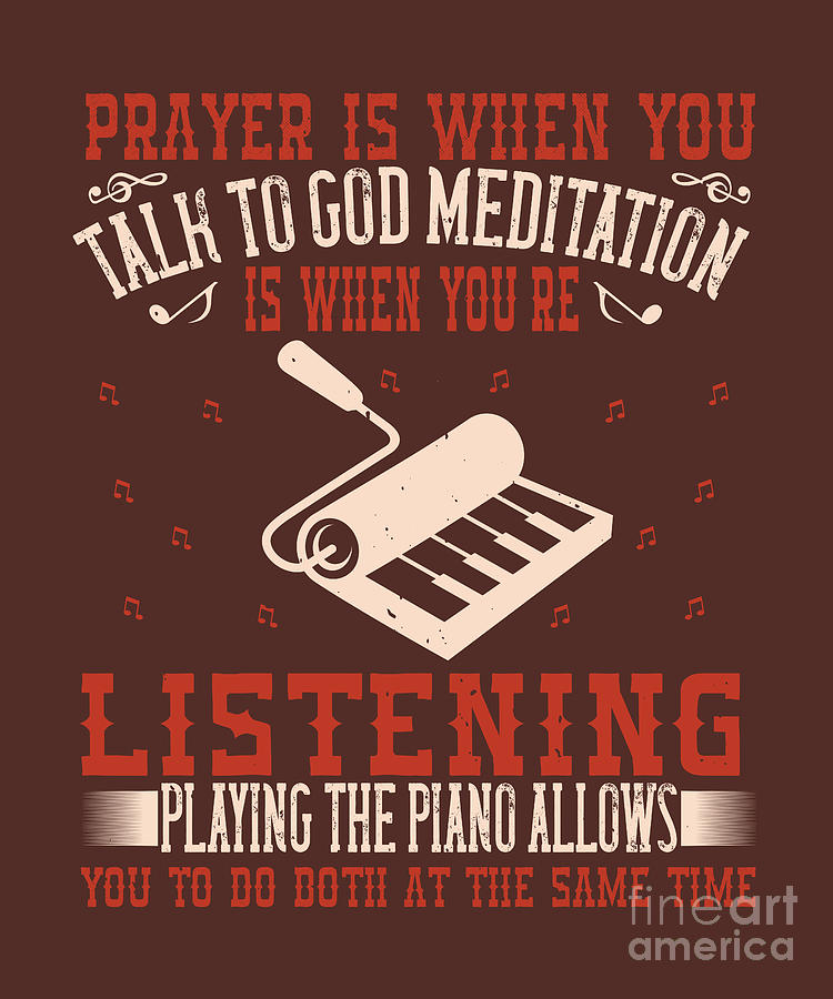 Piano Digital Art - Piano Gift Prayer Is When You Talk To God Meditation Is When Youre Listening Playing by Jeff Creation
