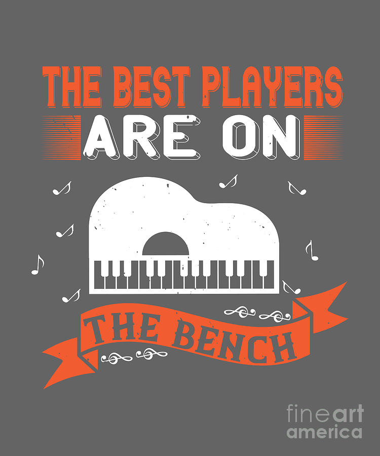 Piano Digital Art - Piano Gift The Best Players Are On The Bench by Jeff Creation