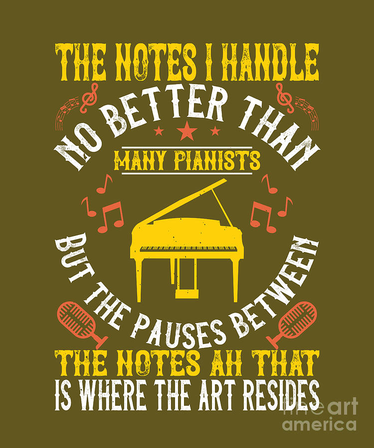 Piano Digital Art - Piano Gift The Notes I Handle No Better Than Many Pianists But The Pauses by Jeff Creation