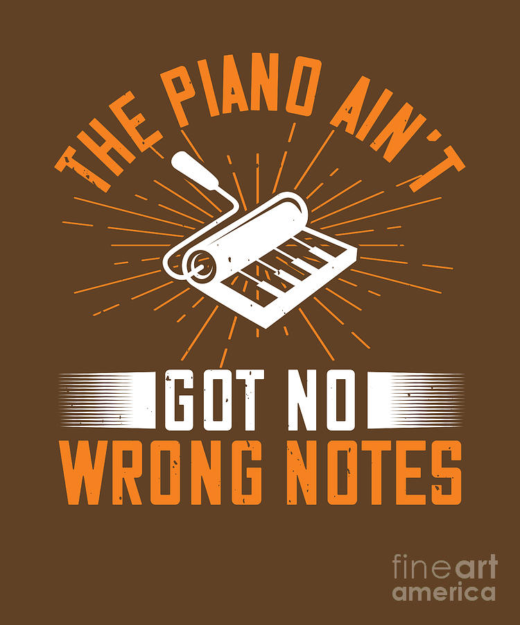 Music Digital Art - Piano Gift The Piano Aint Got No Wrong Notes Music Player by Jeff Creation