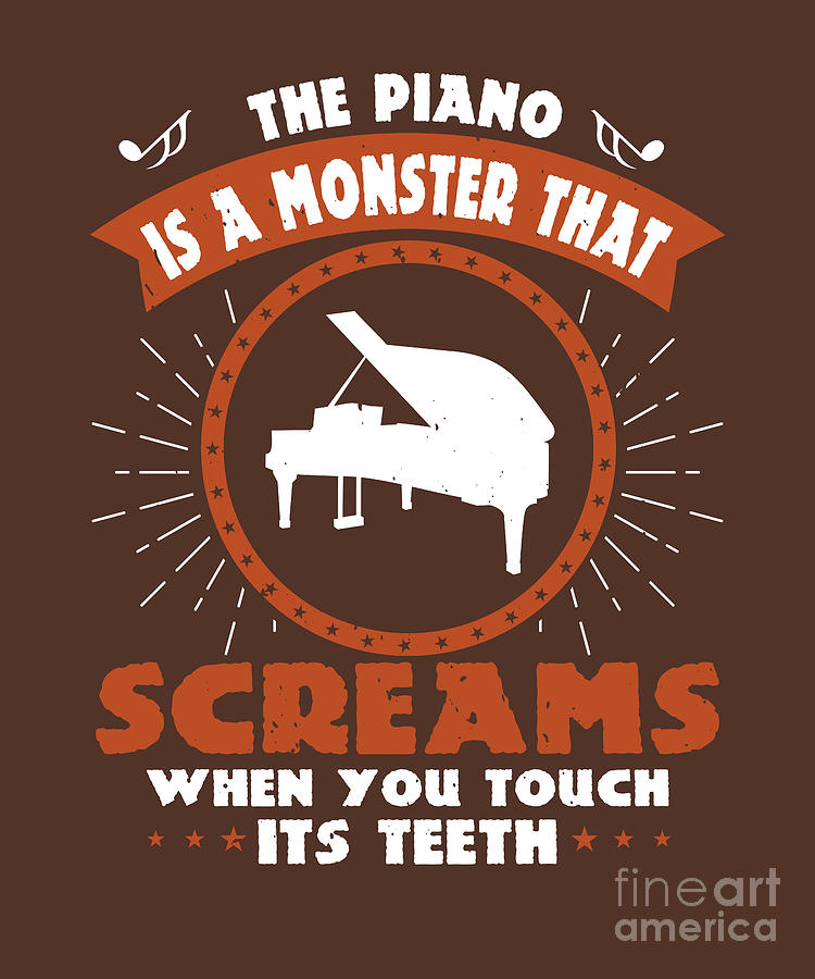 Piano Digital Art - Piano Gift The Piano Is A Monster That Screams When You Touch Its Teeth by Jeff Creation