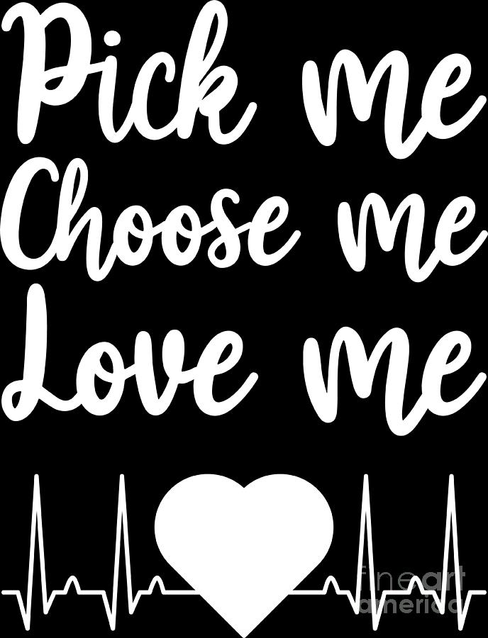 Pick Me Choose Me Love Me Gift Valentine Day Digital Art by Haselshirt ...