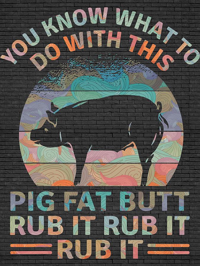 Pig Fat Butt Rub It Funny Grilling Bbq Lover Digital Art by Clint ...