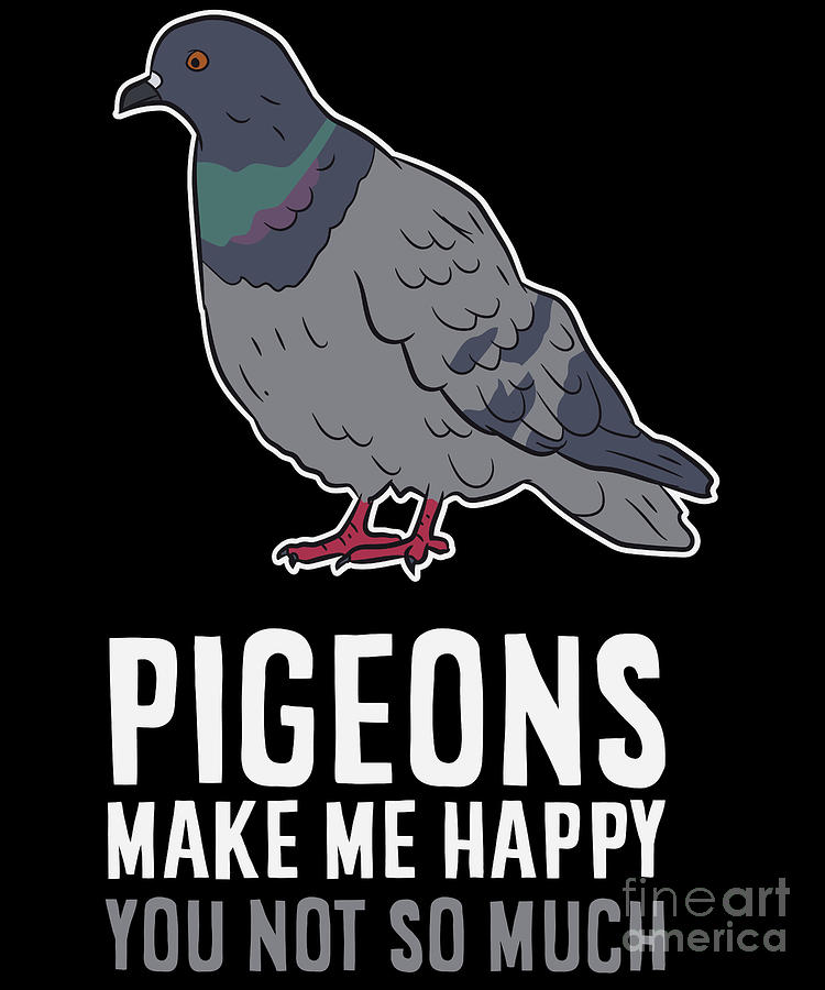Pigeons Make Me Happy Cute Bird Funny Pigeon Digital Art by EQ Designs -  Pixels