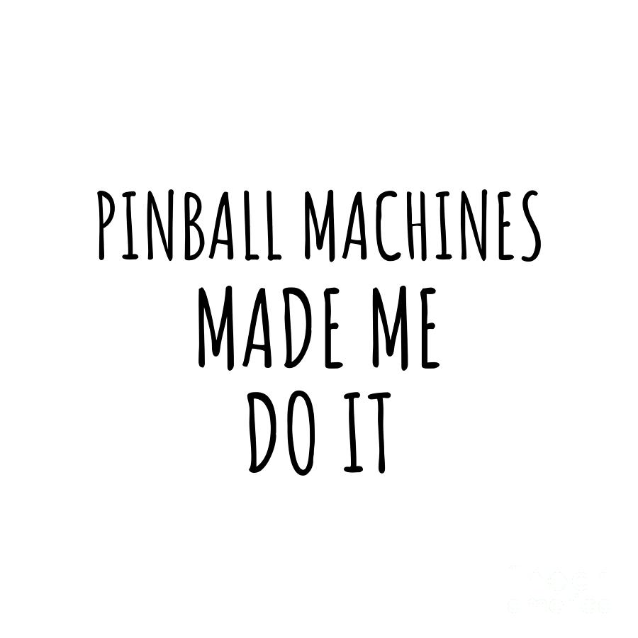 Pinball Machines Digital Art - Pinball Machines Made Me Do It by Jeff Creation